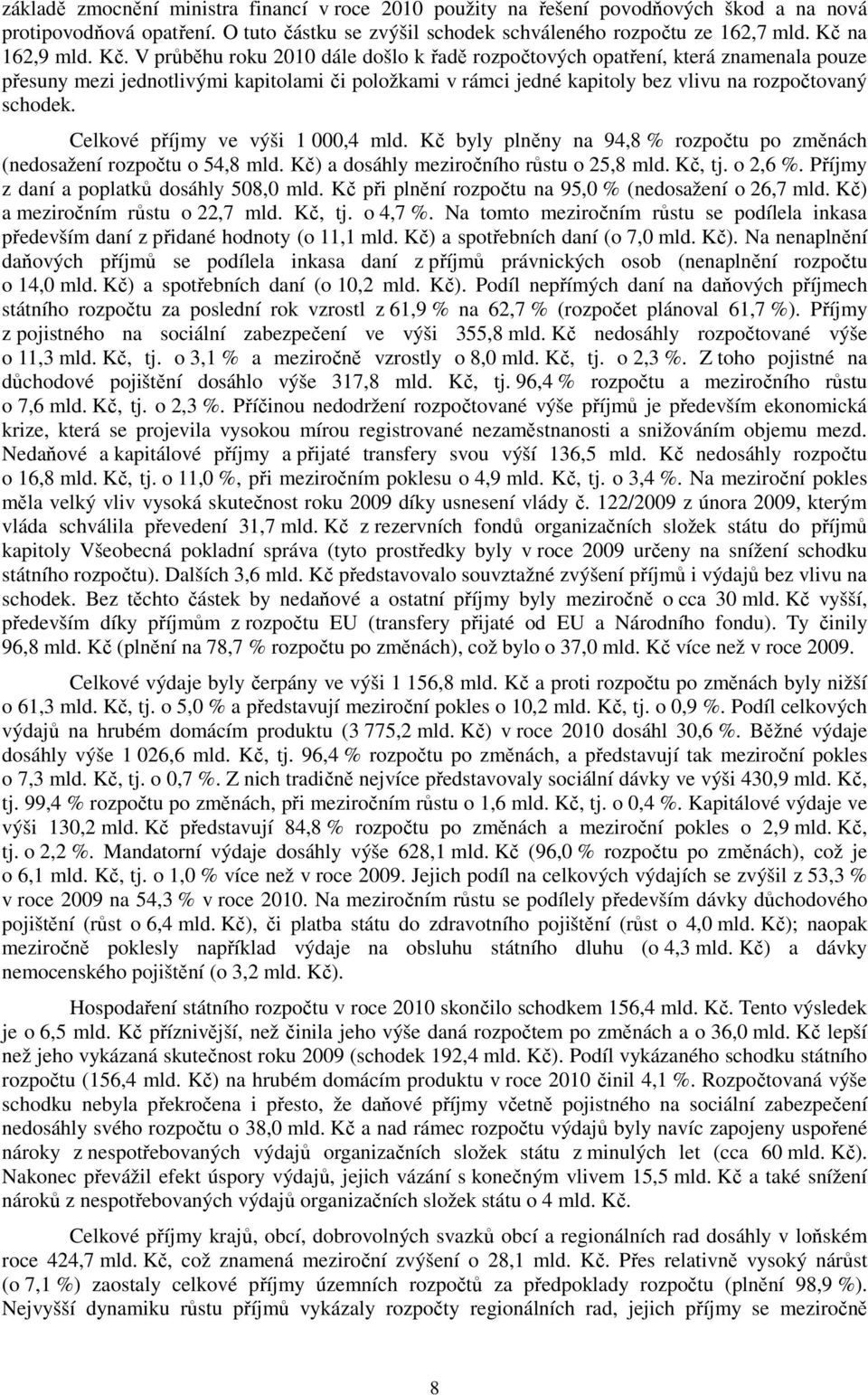 Celkové příjmy ve výši 1 000,4 mld. Kč byly plněny na 94,8 % rozpočtu po změnách (nedosažení rozpočtu o 54,8 mld. Kč) a dosáhly meziročního růstu o 25,8 mld. Kč, tj. o 2,6 %.