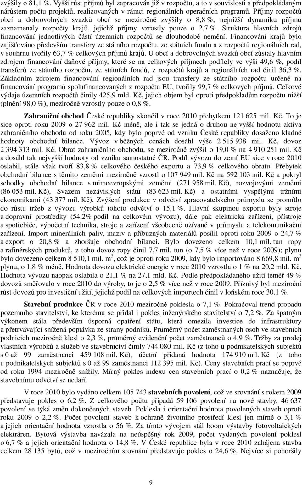 Struktura hlavních zdrojů financování jednotlivých částí územních rozpočtů se dlouhodobě nemění.