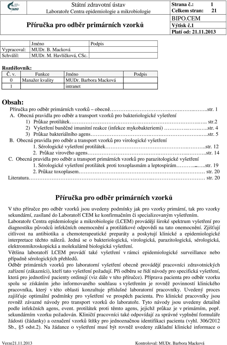 ....str. 5 B. Obecná pravidla pro odběr a transport vzorků pro virologické vyšetření 1. Sérologické vyšetření protilátek....str. 12 2. Průkaz virového agens......str. 14 C.