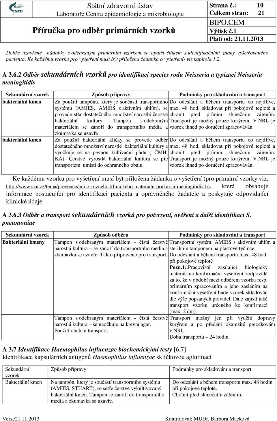 tampónu, který je součástí transportního Do odeslání a během transportu co nejdříve, systému (AMIES, AMIES s aktivním uhlím), se max. 48 hod.