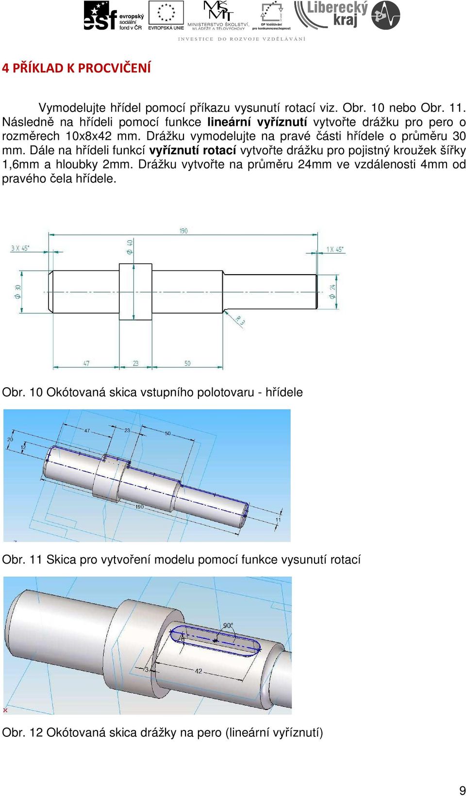 Drážku vymodelujte na pravé části hřídele o průměru 30 mm.