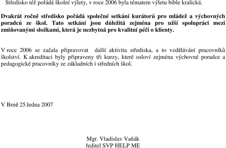 Tato setkání jsou důležitá zejména pro užší spolupráci mezi zmiňovanými složkami, která je nezbytná pro kvalitní péči o klienty.