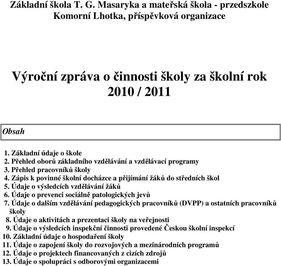 Údaje o prevenci sociálně patologických jevů 7. Údaje o dalším vzdělávání pedagogických pracovníků (DVPP) a ostatních pracovníků školy 8. Údaje o aktivitách a prezentaci školy na veřejnosti 9.