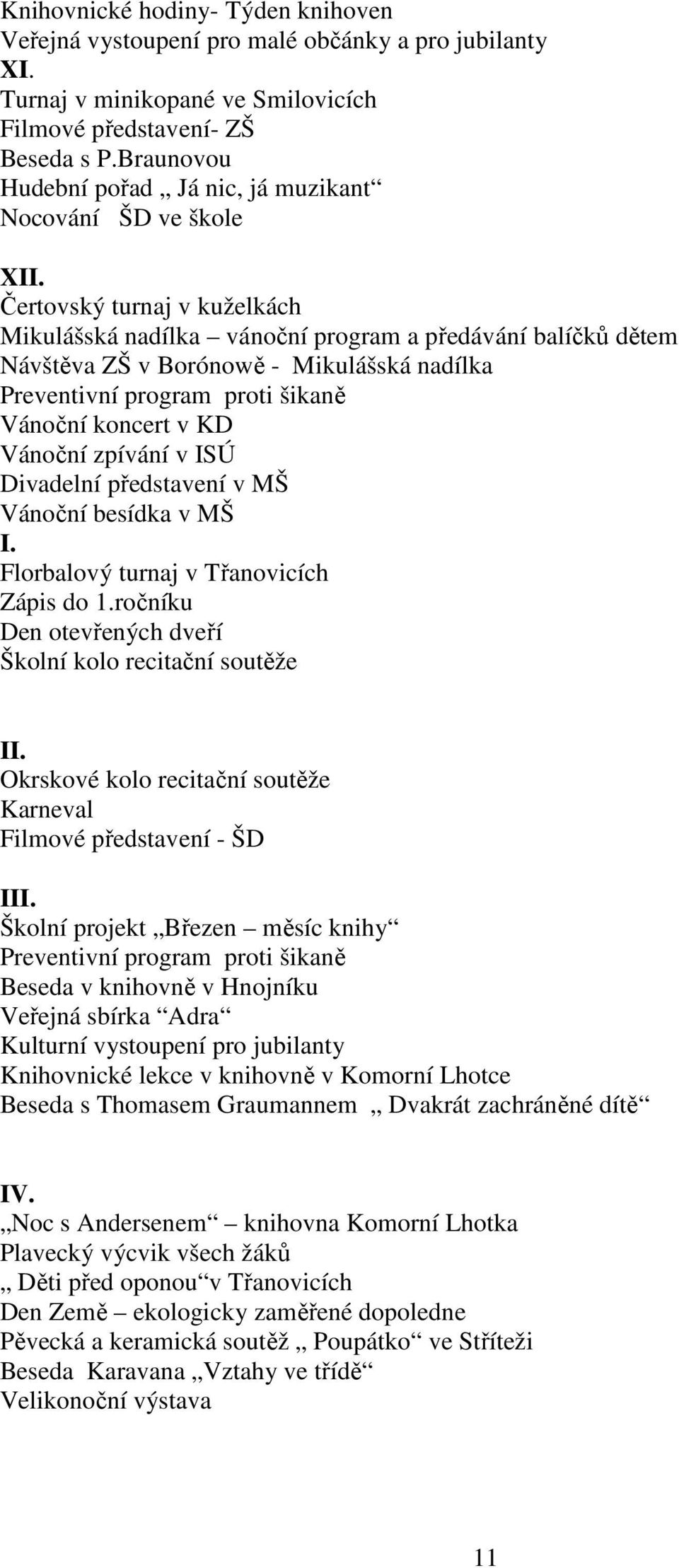 Čertovský turnaj v kuželkách Mikulášská nadílka vánoční program a předávání balíčků dětem Návštěva ZŠ v Borónowě - Mikulášská nadílka Preventivní program proti šikaně Vánoční koncert v KD Vánoční