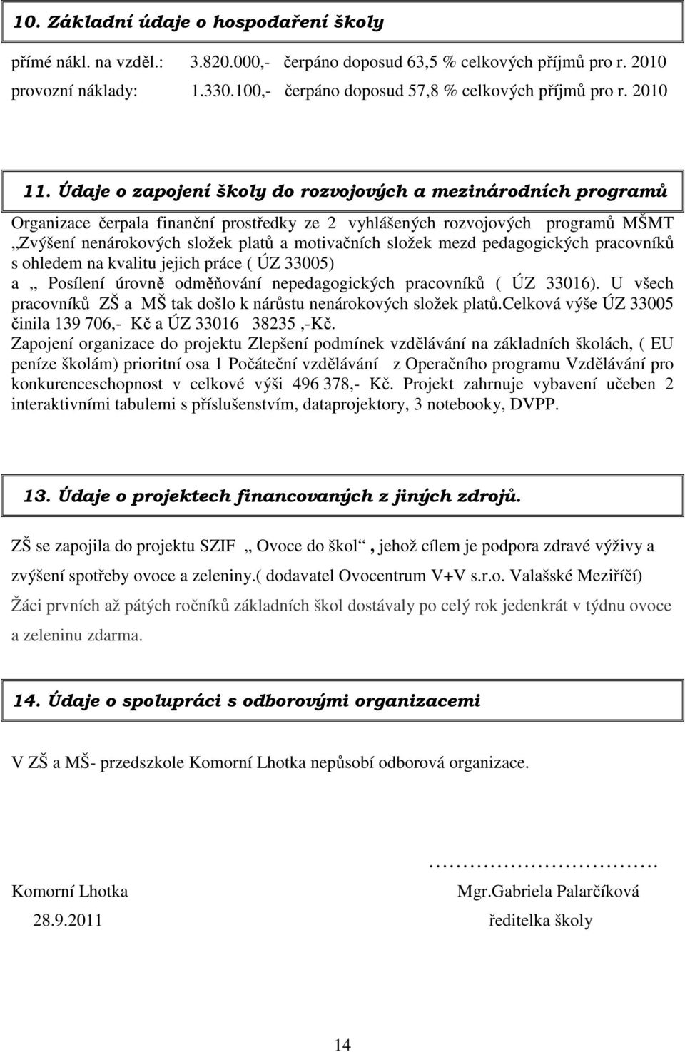 Údaje o zapojení školy do rozvojových a mezinárodních programů Organizace čerpala finanční prostředky ze 2 vyhlášených rozvojových programů MŠMT Zvýšení nenárokových složek platů a motivačních složek