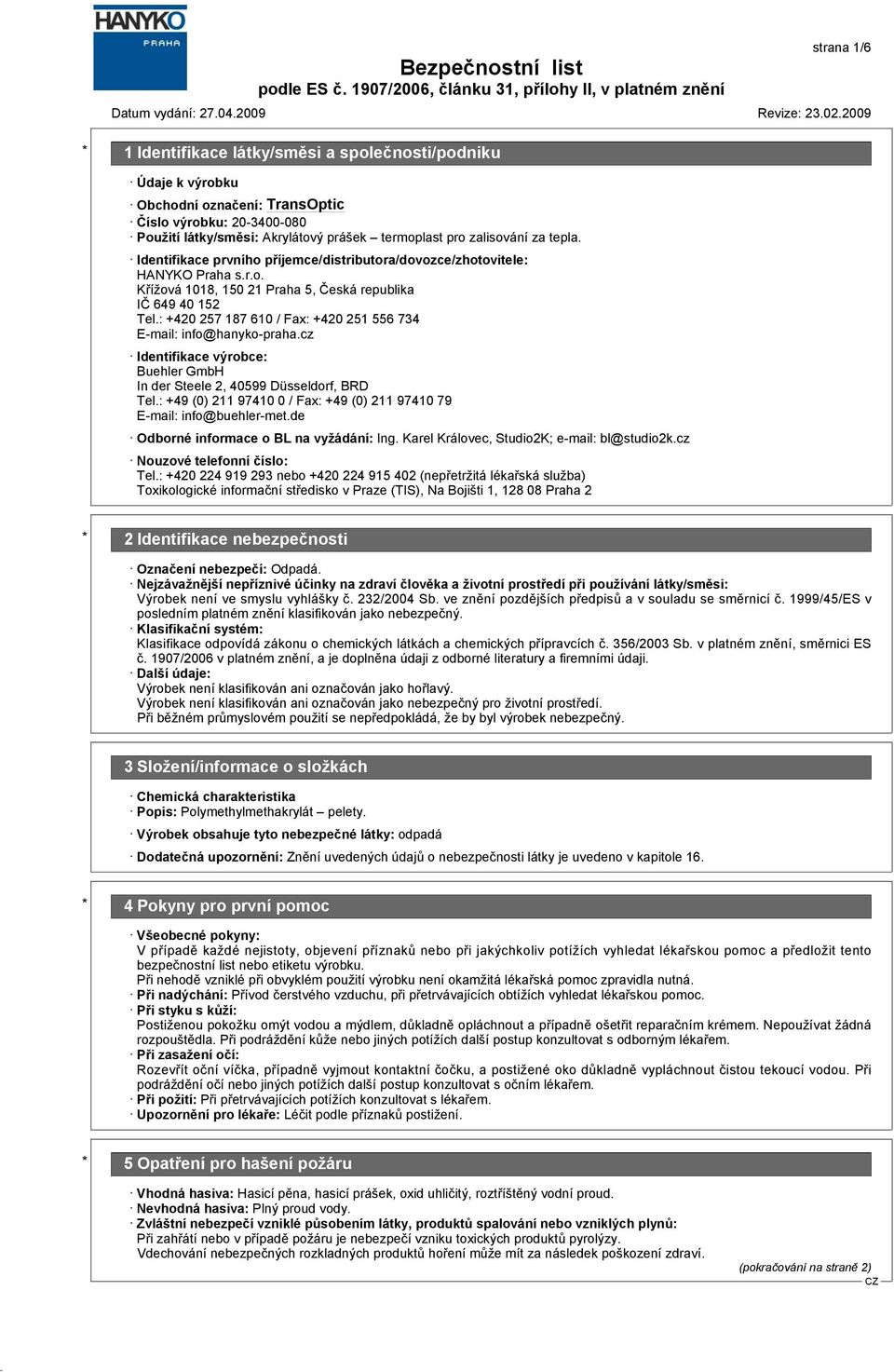 : +420 257 187 610 / Fax: +420 251 556 734 E-mail: info@hanyko-praha.cz Identifikace výrobce: Buehler GmbH In der Steele 2, 40599 Düsseldorf, BRD Tel.
