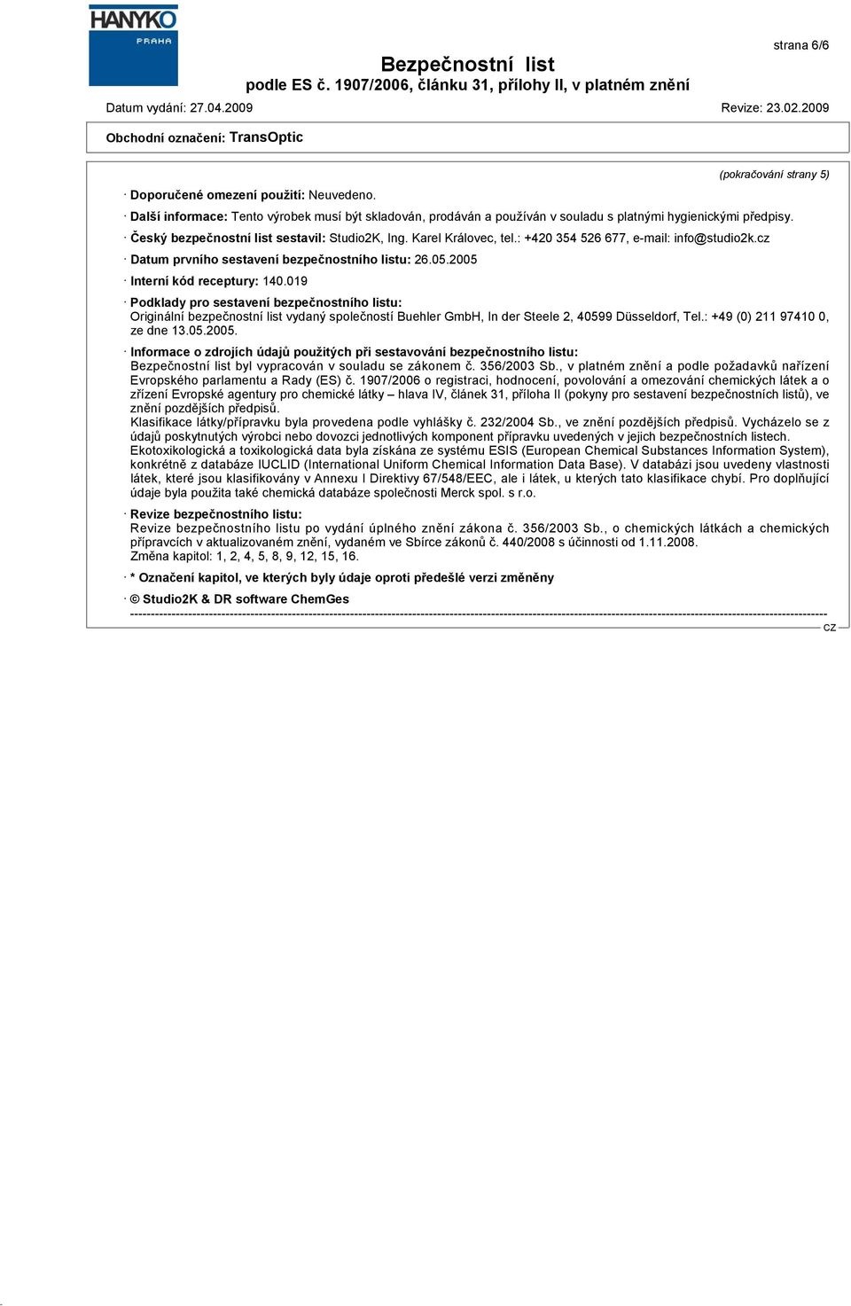 019 Podklady pro sestavení bezpečnostního listu: Originální bezpečnostní list vydaný společností Buehler GmbH, In der Steele 2, 40599 Düsseldorf, Tel.: +49 (0) 211 97410 0, ze dne 13.05.2005.