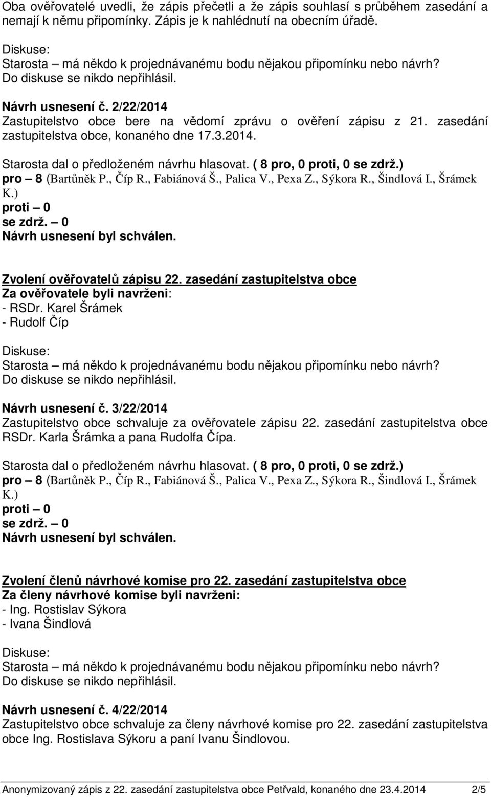 zasedání zastupitelstva obce Za ověřovatele byli navrženi: - RSDr. Karel Šrámek - Rudolf Číp Návrh usnesení č. 3/22/2014 Zastupitelstvo obce schvaluje za ověřovatele zápisu 22.