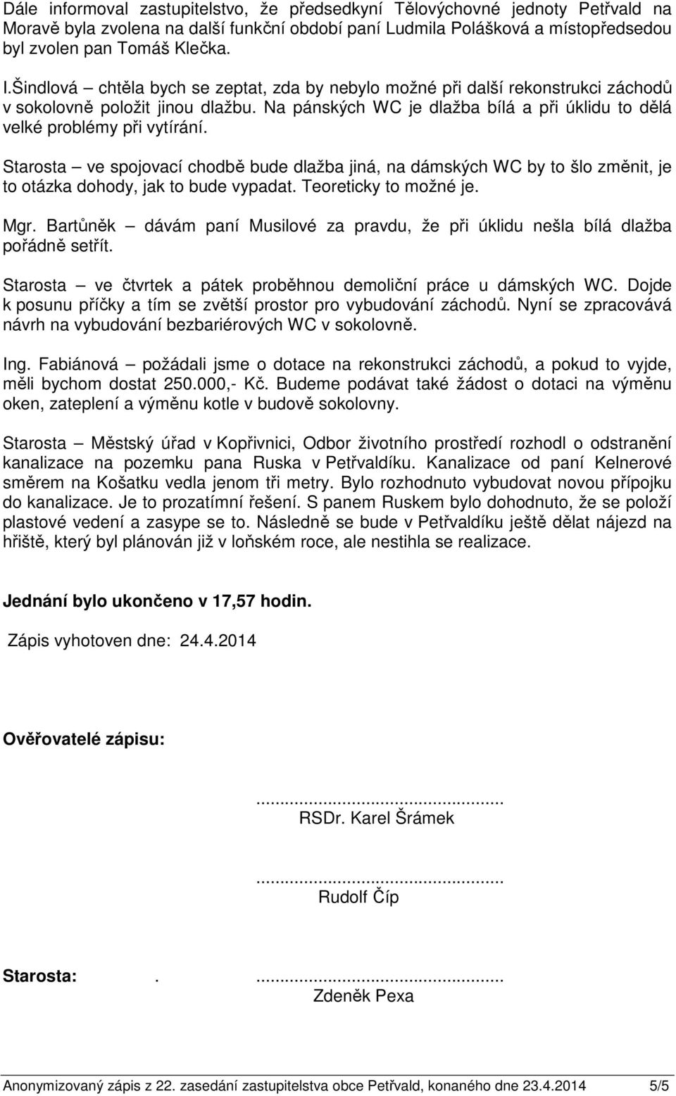 Starosta ve spojovací chodbě bude dlažba jiná, na dámských WC by to šlo změnit, je to otázka dohody, jak to bude vypadat. Teoreticky to možné je. Mgr.