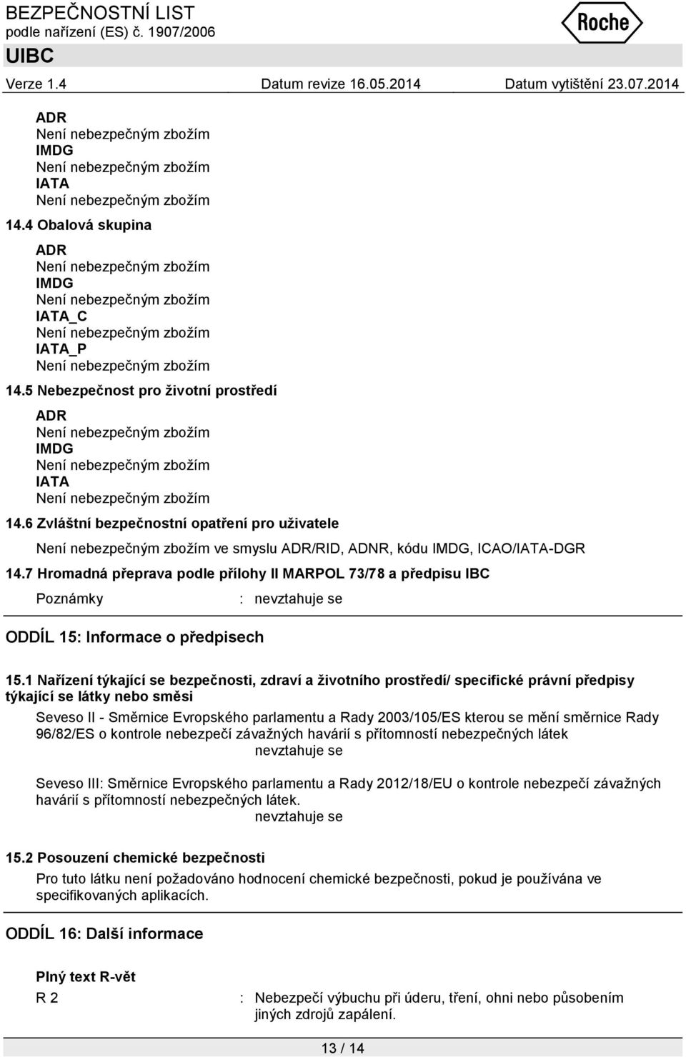 7 Hromadná přeprava podle přílohy II MARPOL 73/78 a předpisu IBC Poznámky : nevztahuje se ODDÍL 15: Informace o předpisech 15.