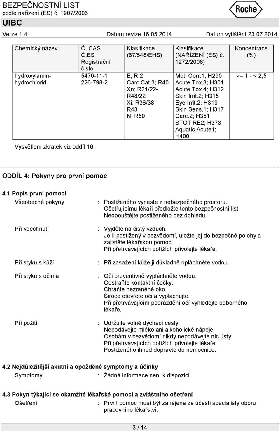 1; H317 Carc.2; H351 STOT RE2; H373 Aquatic Acute1; H400 Koncentrace (%) >= 1 - < 2,5 Vysvětlení zkratek viz oddíl 16. ODDÍL 4: Pokyny pro první pomoc 4.