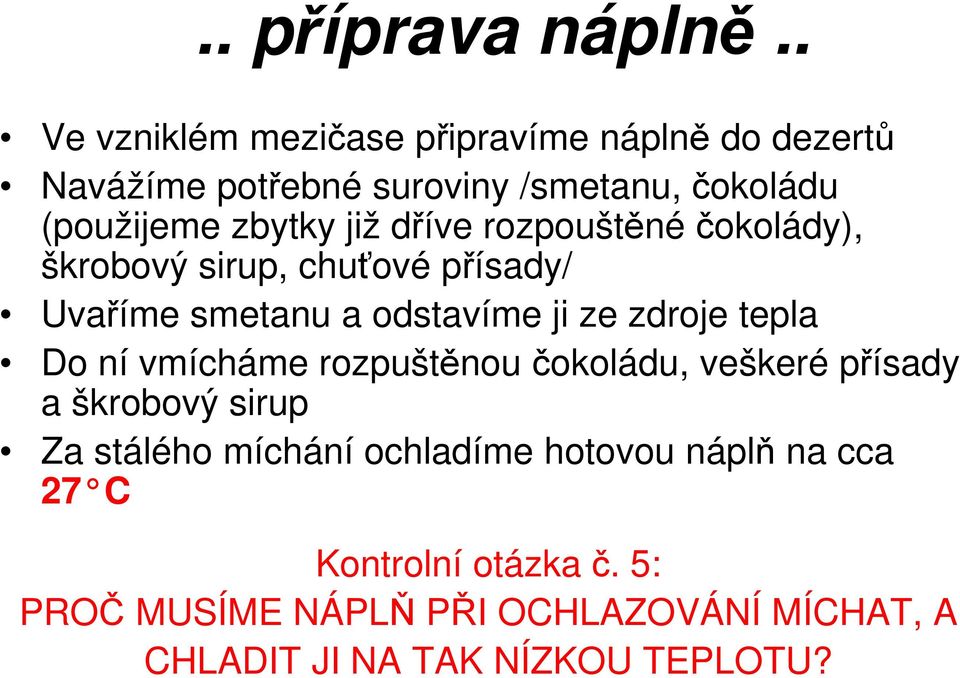již dříve rozpouštěné čokolády), škrobový sirup, chuťové přísady/ Uvaříme smetanu a odstavíme ji ze zdroje tepla Do ní