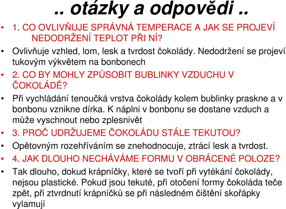 K náplni v bonbonu se dostane vzduch a může vyschnout nebo zplesnivět 3. PROČ UDRŽUJEME ČOKOLÁDU STÁLE TEKUTOU? Opětovným rozehříváním se znehodnocuje, ztrácí lesk a tvrdost. 4.