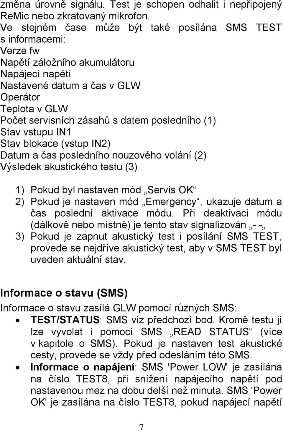 posledního (1) Stav vstupu IN1 Stav blokace (vstup IN2) Datum a čas posledního nouzového volání (2) Výsledek akustického testu (3) 1) Pokud byl nastaven mód Servis OK 2) Pokud je nastaven mód