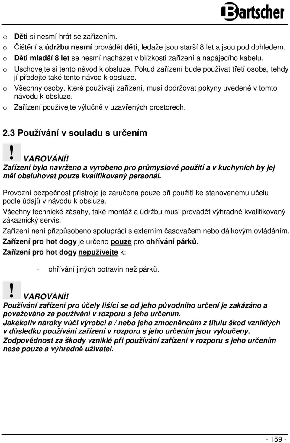 o Všechny osoby, které používají zařízení, musí dodržovat pokyny uvedené v tomto návodu k obsluze. o Zařízení používejte výlučně v uzavřených prostorech. 2.