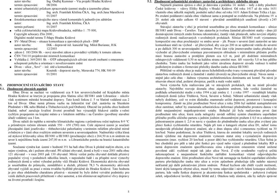 jana Marečková termín zpracování: 01/2007 fotodokumentace stávajícího stavu včetně komentáře k jednotlivým záběrům autor: Ing. arch.