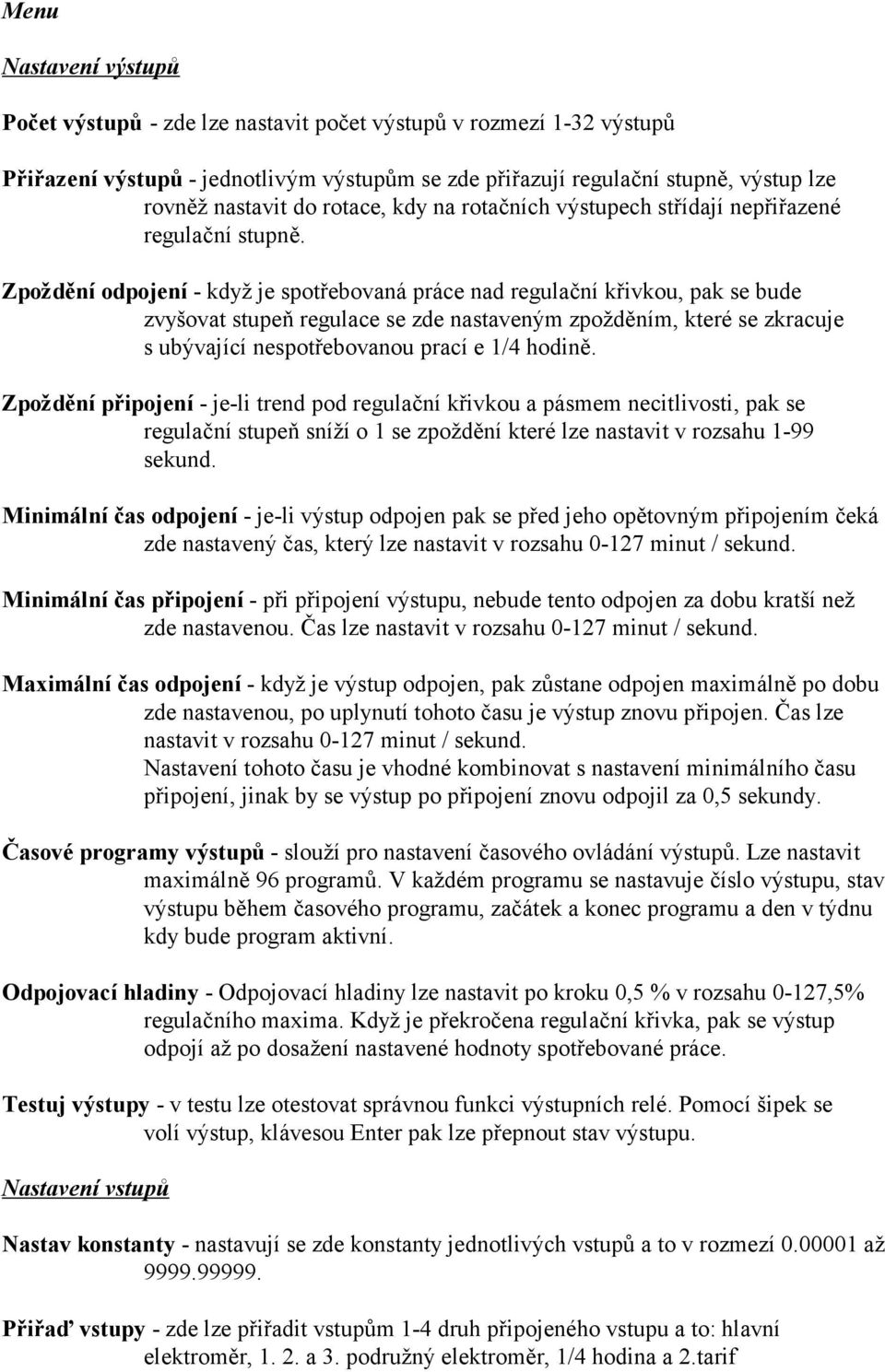 Zpoždění odpojení - když je spotřebovaná práce nad regulační křivkou, pak se bude zvyšovat stupeň regulace se zde nastaveným zpožděním, které se zkracuje s ubývající nespotřebovanou prací e 1/4