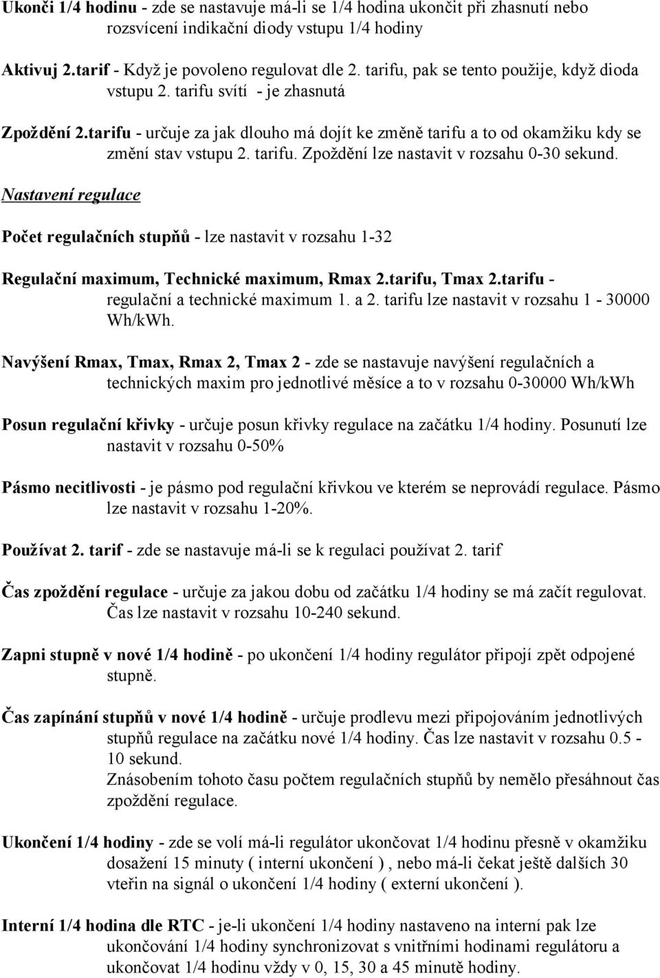 Nastavení regulace Počet regulačních stupňů - lze nastavit v rozsahu 1-32 Regulační maximum, Technické maximum, Rmax 2.tarifu, Tmax 2.tarifu - regulační a technické maximum 1. a 2.