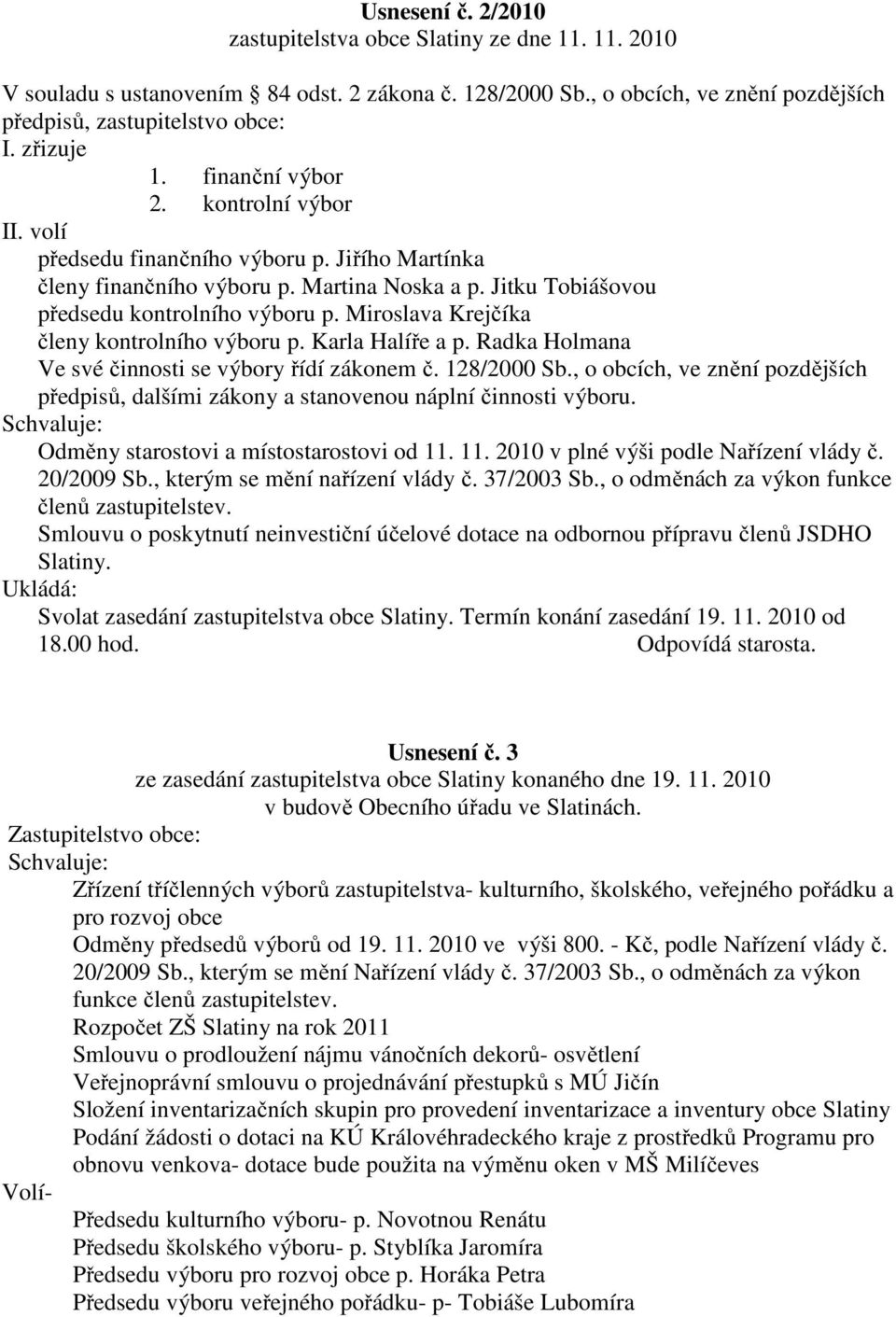 Miroslava Krejčíka členy kontrolního výboru p. Karla Halíře a p. Radka Holmana Ve své činnosti se výbory řídí zákonem č. 128/2000 Sb.