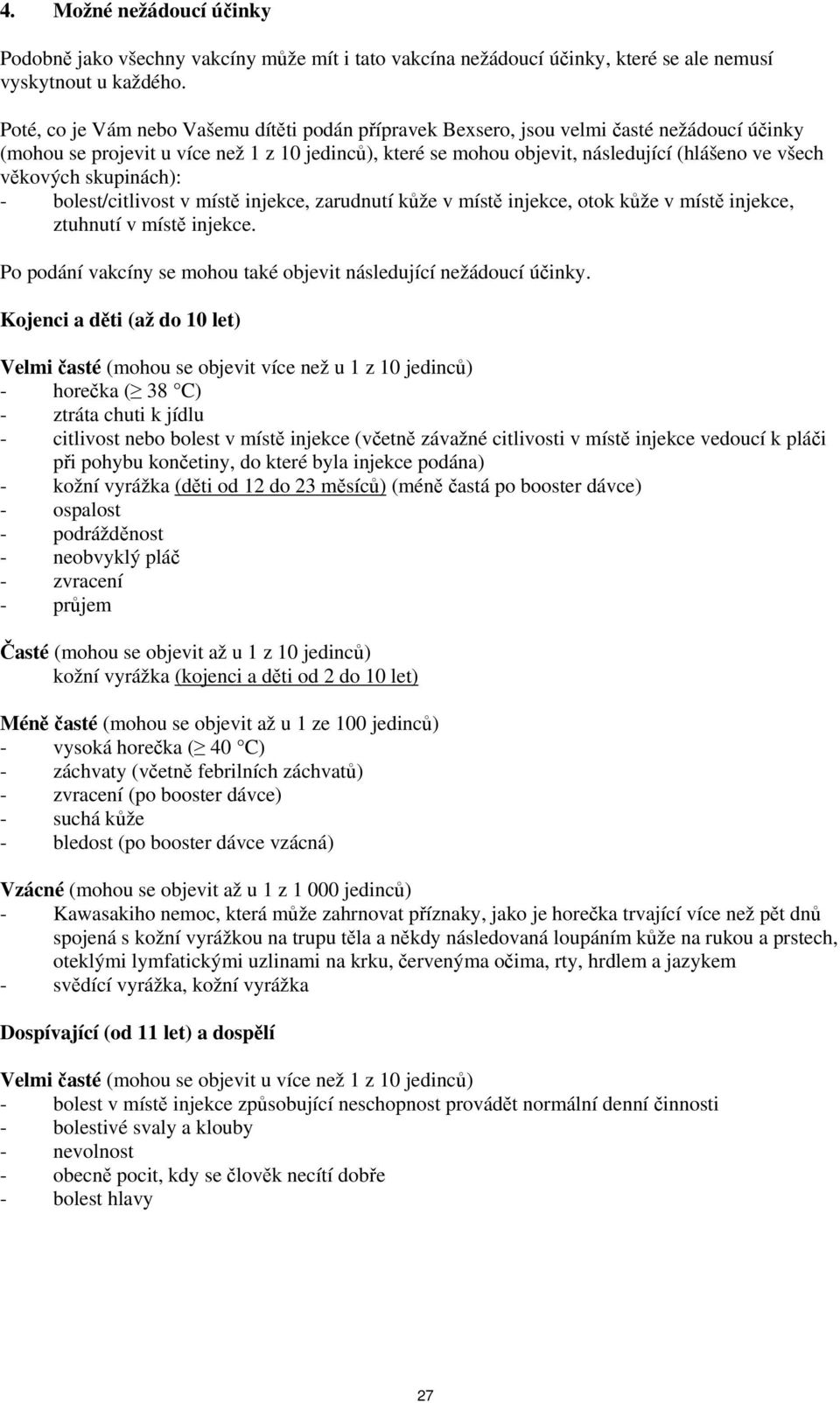 věkových skupinách): - bolest/citlivost v místě injekce, zarudnutí kůže v místě injekce, otok kůže v místě injekce, ztuhnutí v místě injekce.