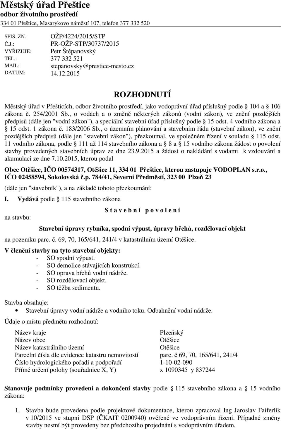 2015 ROZHODNUTÍ Městský úřad v Přešticích, odbor životního prostředí, jako vodoprávní úřad příslušný podle 104 a 106 zákona č. 254/2001 Sb.