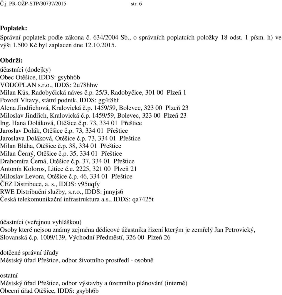 p. 1459/59, Bolevec, 323 00 Plzeň 23 Ing. Hana Doláková, č.p. 73, 334 01 Přeštice Jaroslav Dolák, č.p. 73, 334 01 Přeštice Jaroslava Doláková, č.p. 73, 334 01 Přeštice Milan Bláha, č.p. 38, 334 01 Přeštice Milan Černý, č.