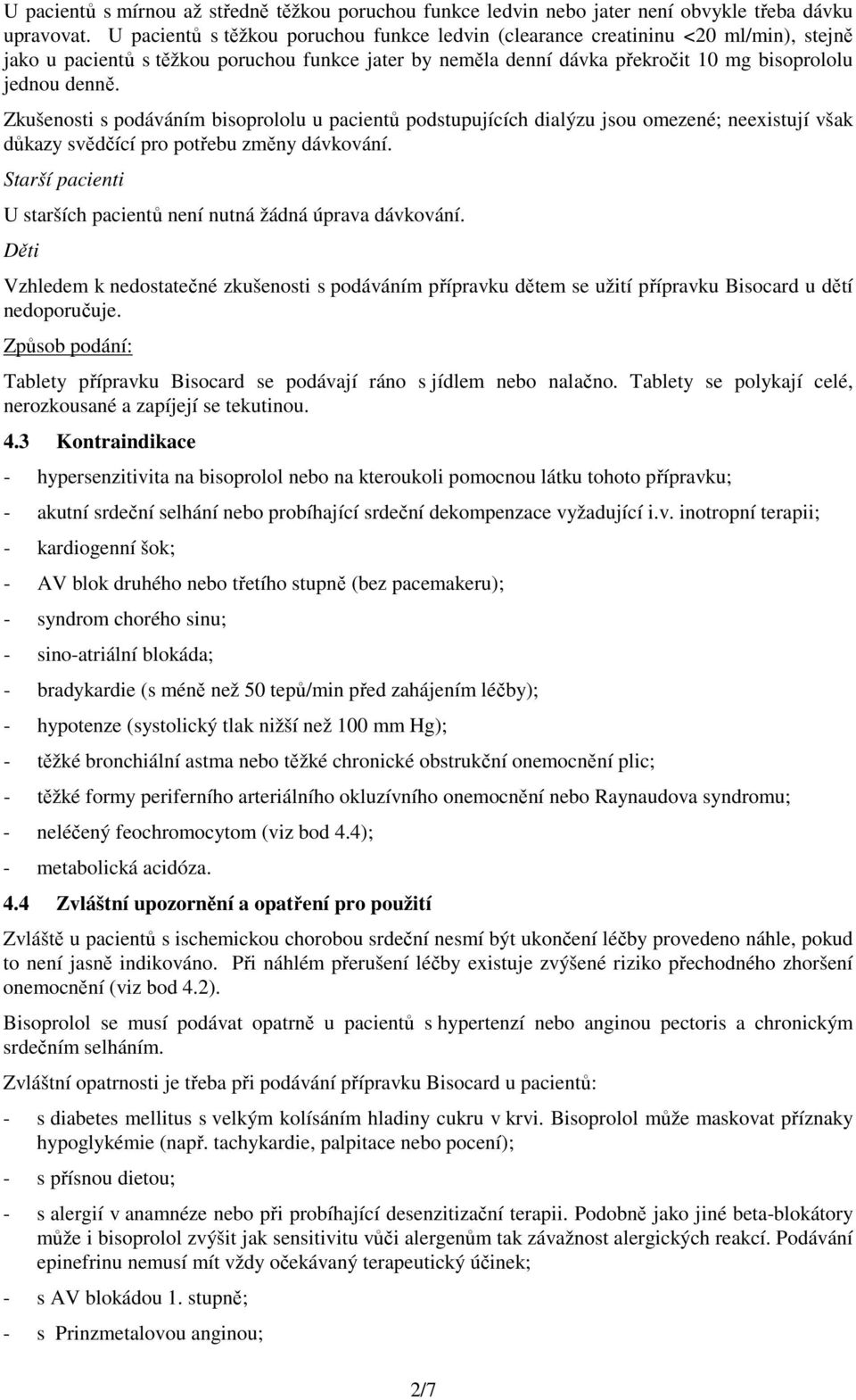 Zkušenosti s podáváním bisoprololu u pacientů podstupujících dialýzu jsou omezené; neexistují však důkazy svědčící pro potřebu změny dávkování.