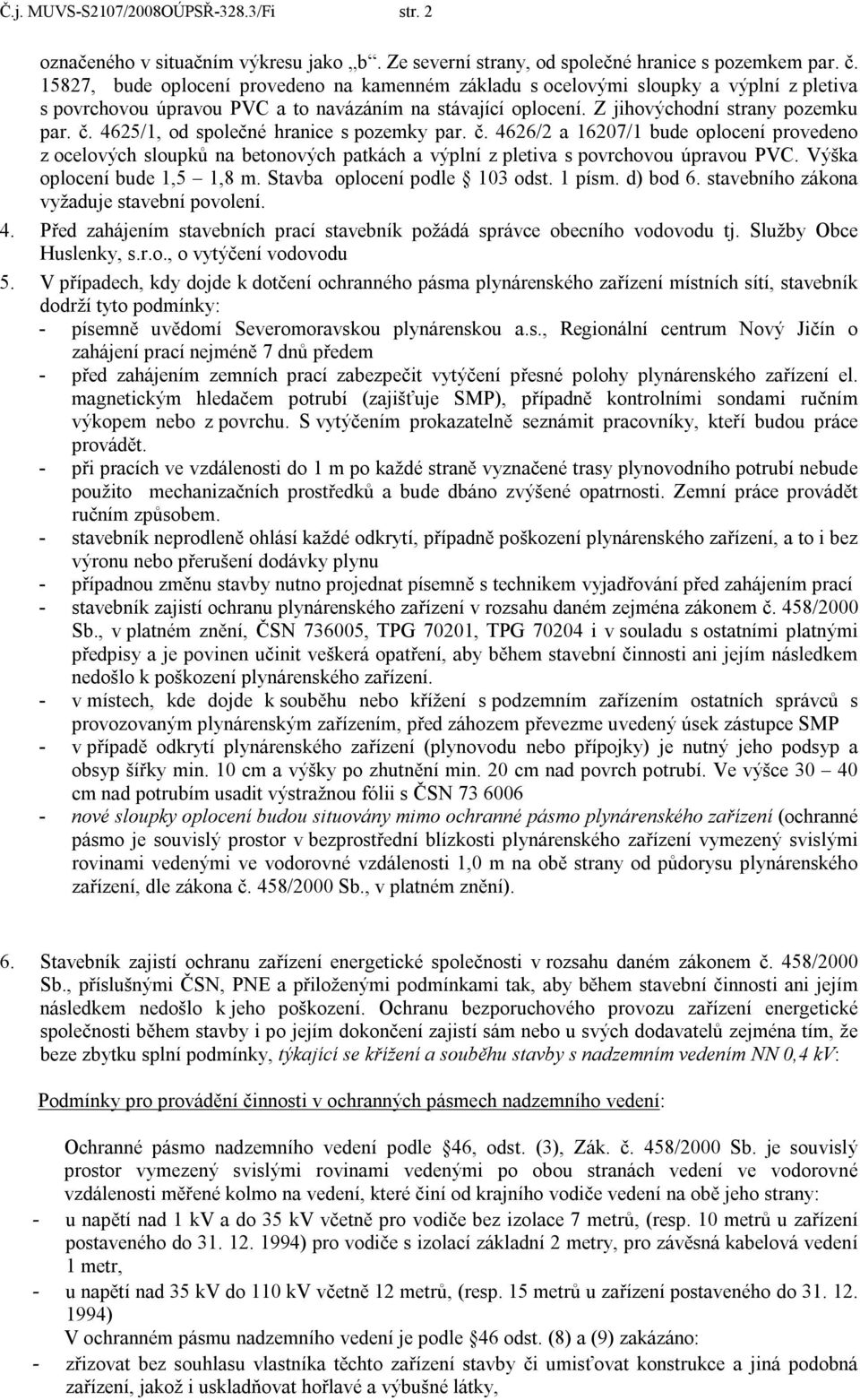 4625/1, od společné hranice s pozemky par. č. 4626/2 a 16207/1 bude oplocení provedeno z ocelových sloupků na betonových patkách a výplní z pletiva s povrchovou úpravou PVC.