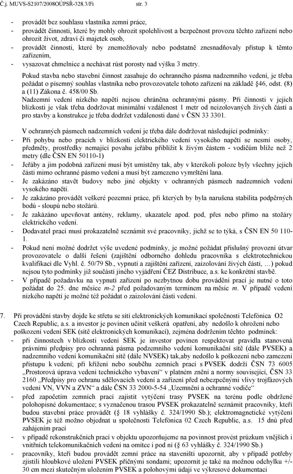 činnosti, které by znemožňovaly nebo podstatně znesnadňovaly přístup k těmto zařízením, - vysazovat chmelnice a nechávat růst porosty nad výšku 3 metry.