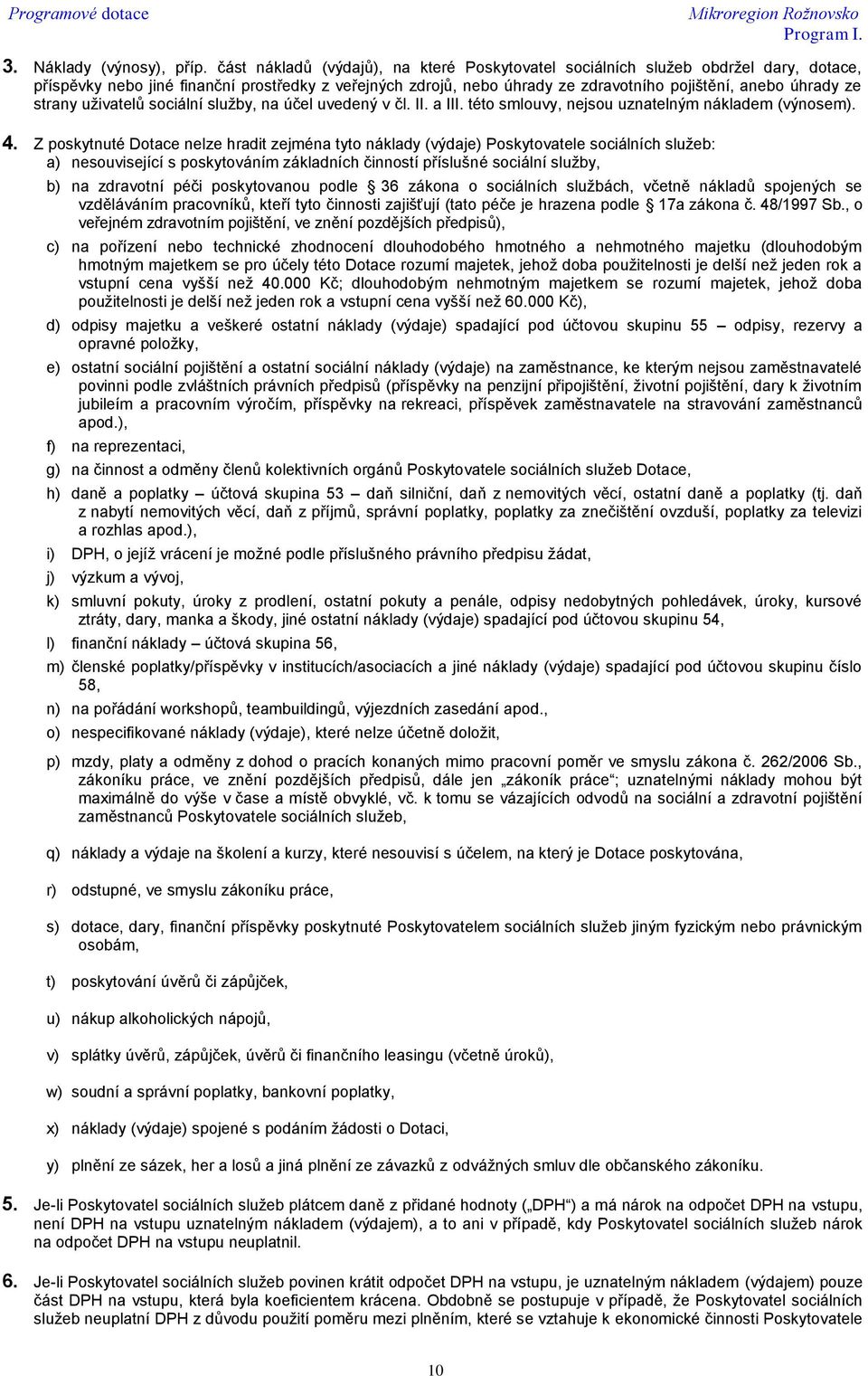 strany uživatelů sociální služby, na účel uvedený v čl. II. a III. této smlouvy, nejsou uznatelným nákladem (výnosem). 4.