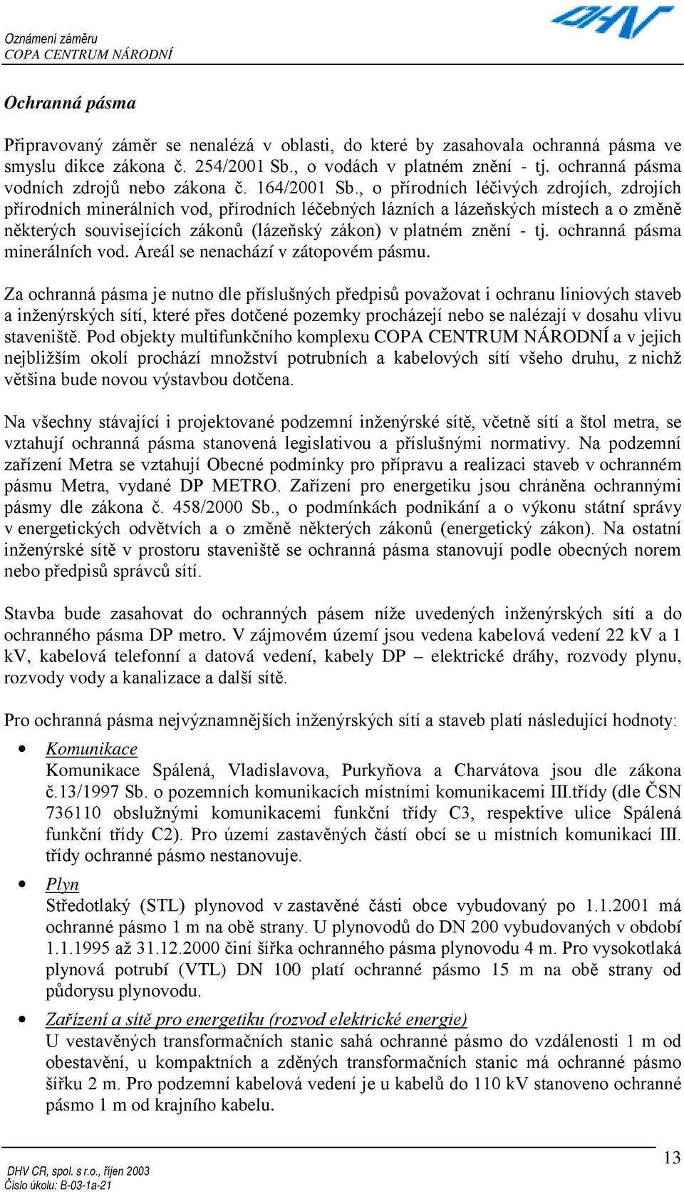 , o přírodních léčivých zdrojích, zdrojích přírodních minerálních vod, přírodních léčebných lázních a lázeňských místech a o změně některých souvisejících zákonů (lázeňský zákon) v platném znění - tj.