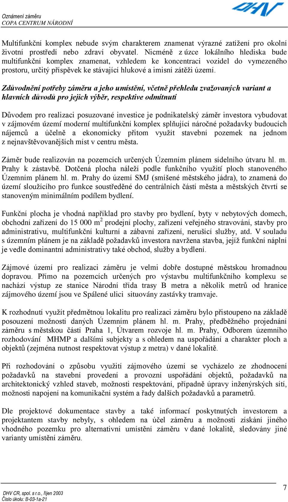 Zdůvodnění potřeby záměru a jeho umístění, včetně přehledu zvažovaných variant a hlavních důvodů pro jejich výběr, respektive odmítnutí Důvodem pro realizaci posuzované investice je podnikatelský