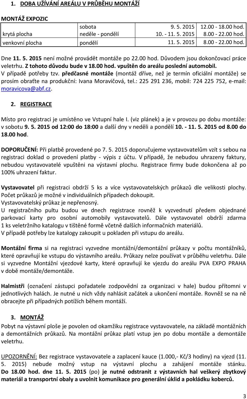 předčasné montáže (montáž dříve, než je termín oficiální montáže) se prosím obraťte na produkční: Ivana Moravičová, tel.: 225 291 236, mobil: 724 225 752, e-mail: moravicova@abf.cz. 2. REGISTRACE Místo pro registraci je umístěno ve Vstupní hale I.