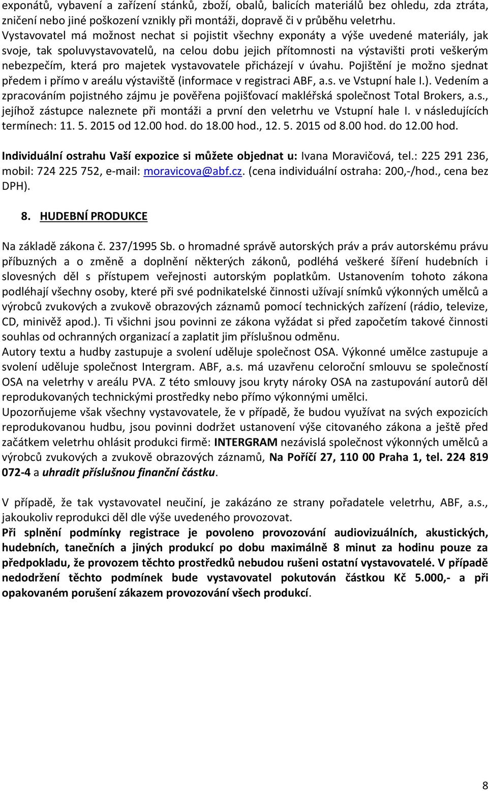 která pro majetek vystavovatele přicházejí v úvahu. Pojištění je možno sjednat předem i přímo v areálu výstaviště (informace v registraci ABF, a.s. ve Vstupní hale I.).