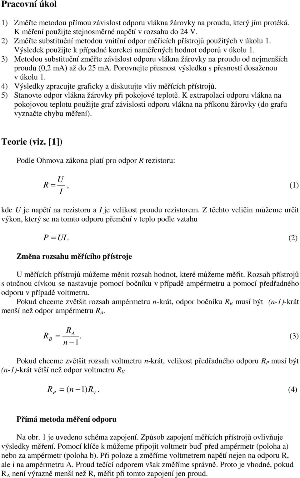 3) Metodou substituční změřte závislost odporu vlákna žárovky na proudu od nejmenších proudů (0,2 ma) až do 25 ma. Porovnejte přesnost výsledků s přesností dosaženou v úkolu 1.