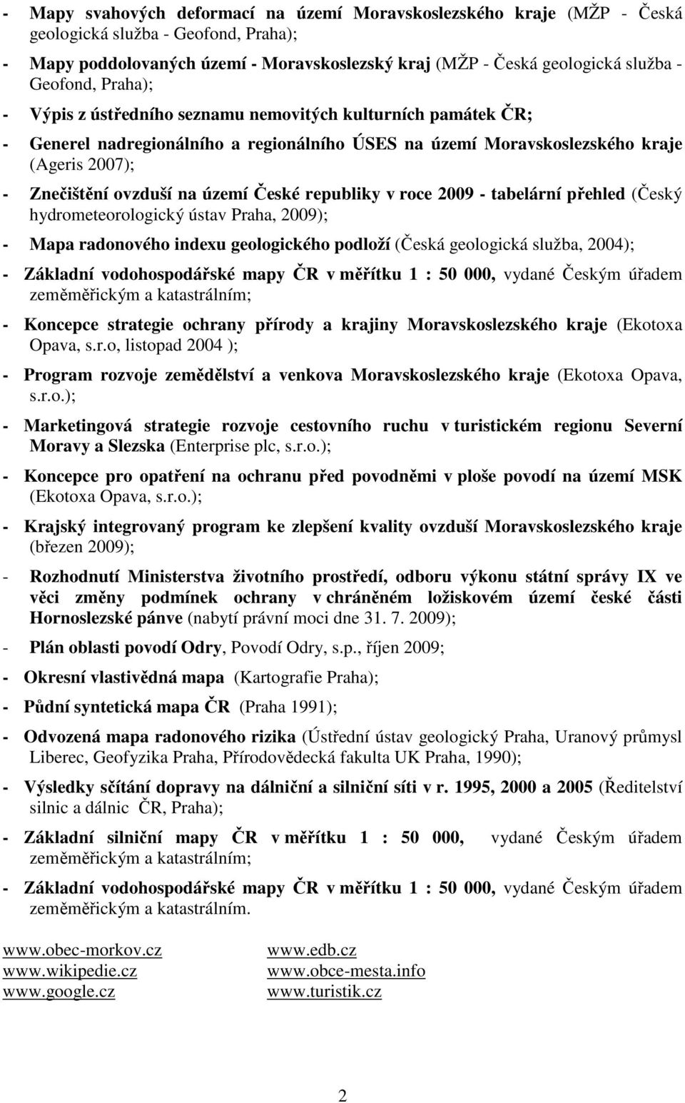 území České republiky v roce 2009 - tabelární přehled (Český hydrometeorologický ústav Praha, 2009); - Mapa radonového indexu geologického podloží (Česká geologická služba, 2004); - Základní