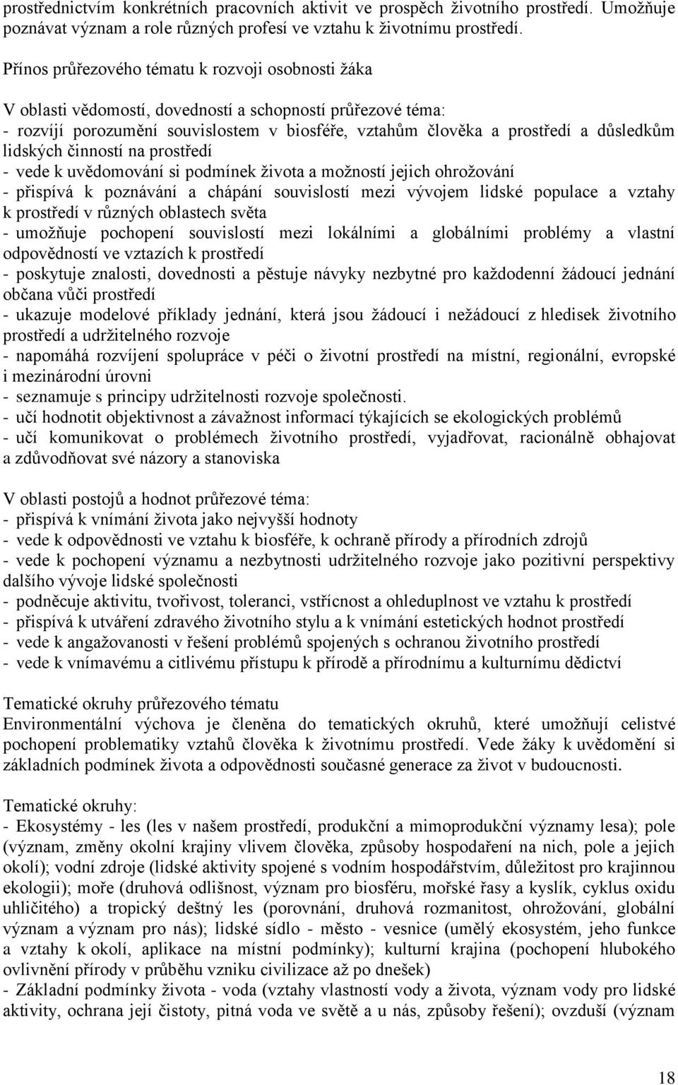 lidských činností na prostředí - vede k uvědomování si podmínek života a možností jejich ohrožování - přispívá k poznávání a chápání souvislostí mezi vývojem lidské populace a vztahy k prostředí v