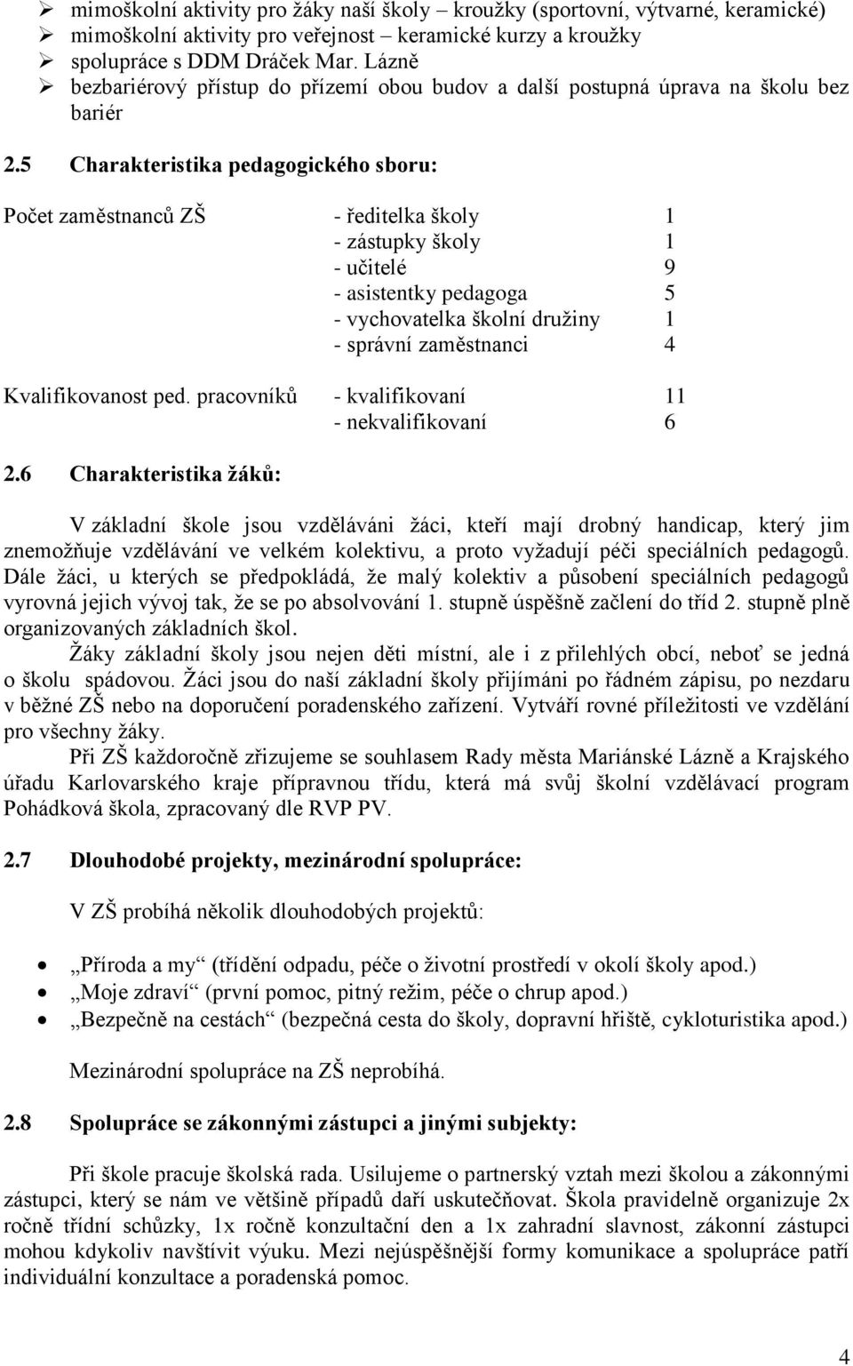 5 Charakteristika pedagogického sboru: Počet zaměstnanců ZŠ - ředitelka školy 1 - zástupky školy 1 - učitelé 9 - asistentky pedagoga 5 - vychovatelka školní družiny 1 - správní zaměstnanci 4