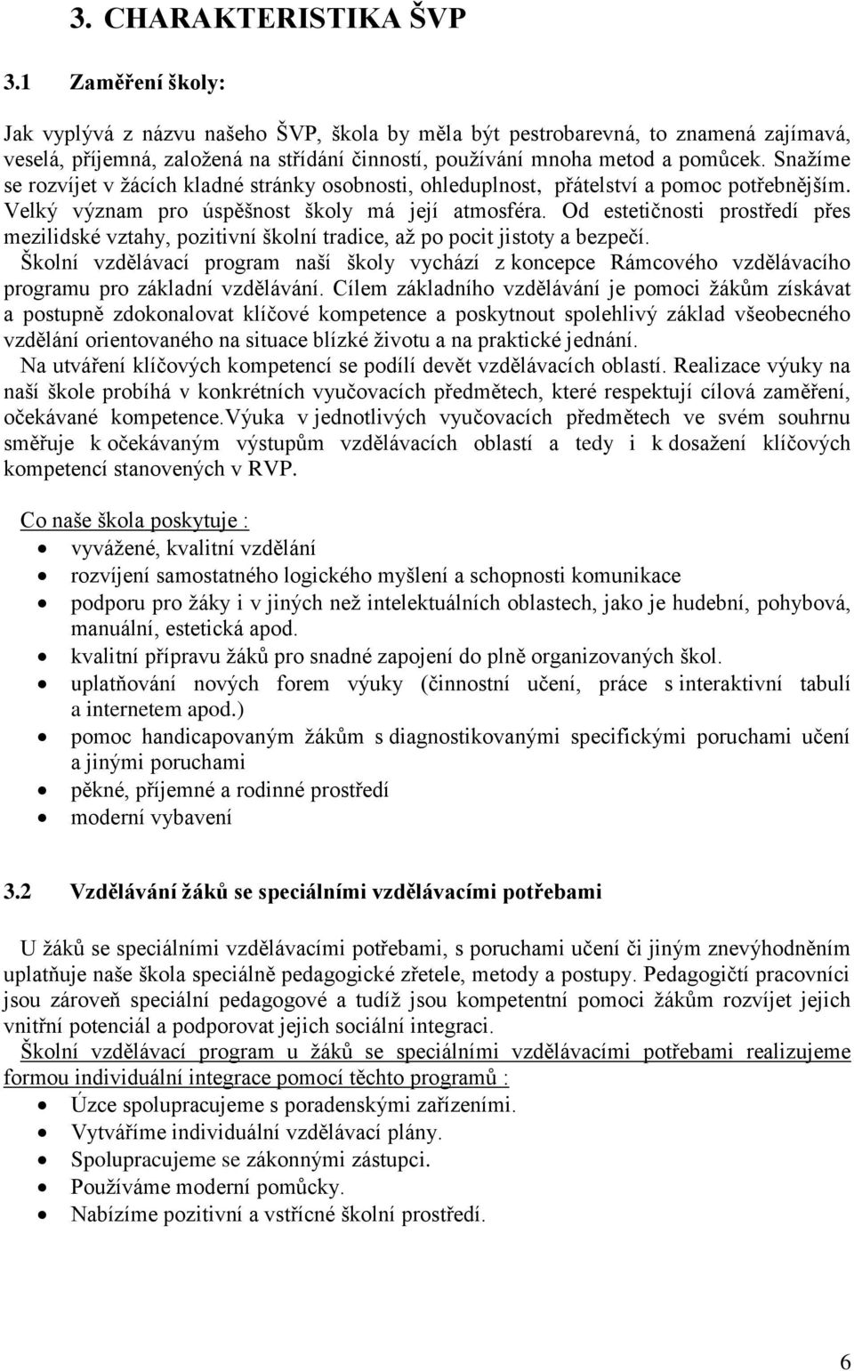 Snažíme se rozvíjet v žácích kladné stránky osobnosti, ohleduplnost, přátelství a pomoc potřebnějším. Velký význam pro úspěšnost školy má její atmosféra.