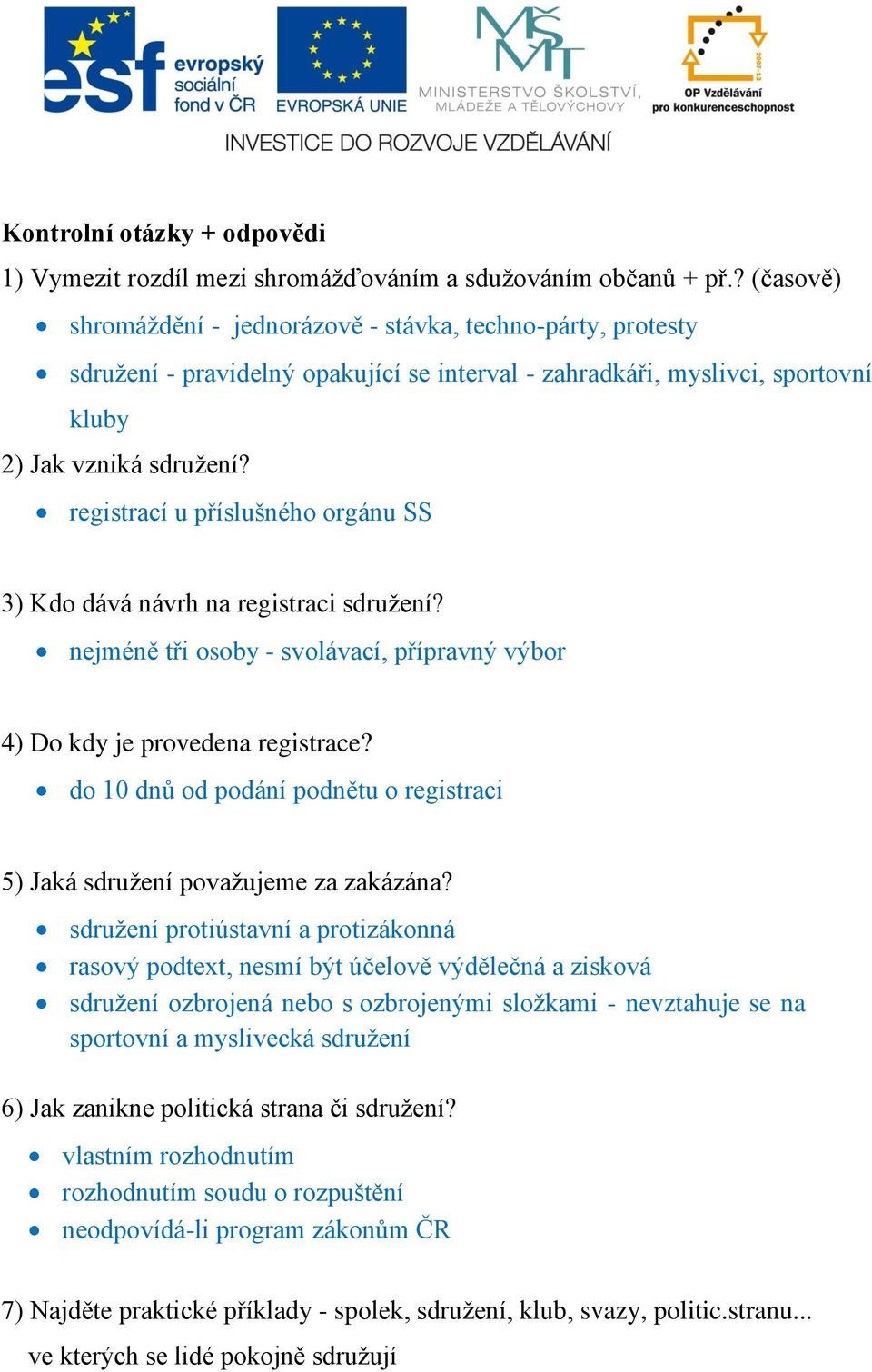 registrací u příslušného orgánu SS 3) Kdo dává návrh na registraci sdružení? nejméně tři osoby - svolávací, přípravný výbor 4) Do kdy je provedena registrace?