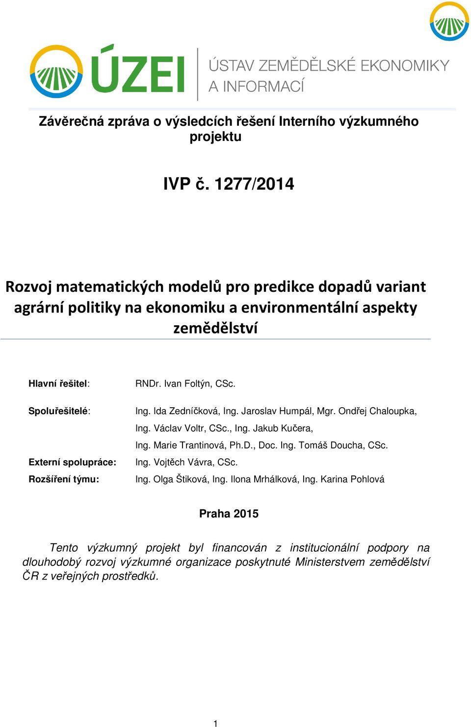 spolupráce: Rozšíření týmu: RNDr. Ivan Foltýn, CSc. Ing. Ida Zedníčková, Ing. Jaroslav Humpál, Mgr. Ondřej Chaloupka, Ing. Václav Voltr, CSc., Ing. Jakub Kučera, Ing.
