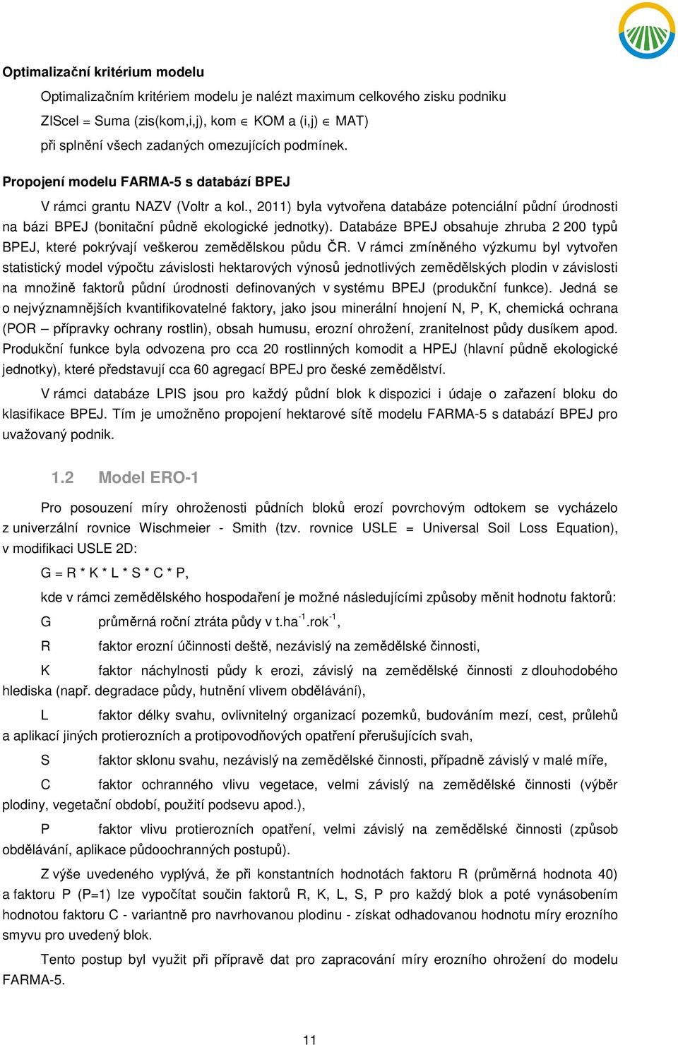 Databáze BPEJ obsahuje zhruba 2 200 typů BPEJ, které pokrývají veškerou zemědělskou půdu ČR.