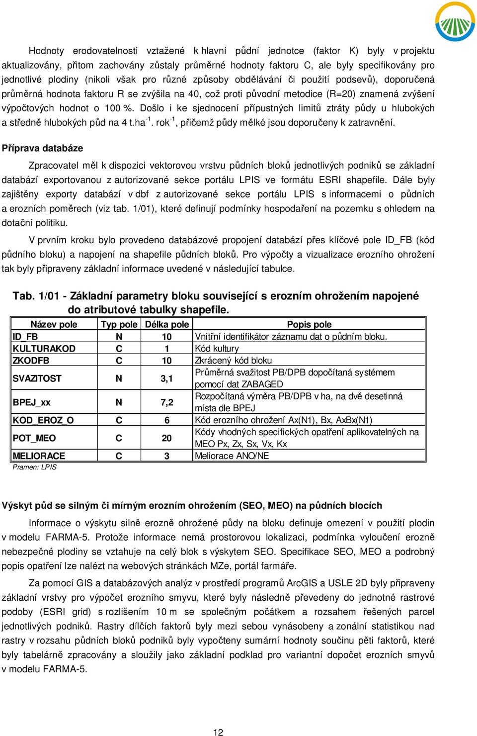 Došlo i ke sjednocení přípustných limitů ztráty půdy u hlubokých a středně hlubokých půd na 4 t.ha -1. rok -1, přičemž půdy mělké jsou doporučeny k zatravnění.