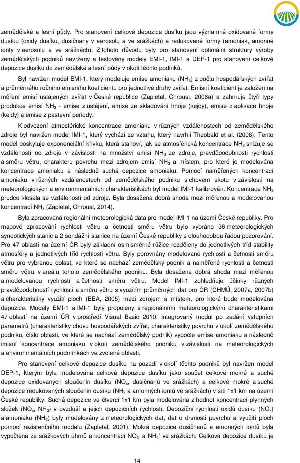 Z tohoto důvodu byly pro stanovení optimální struktury výroby zemědělských podniků navrženy a testovány modely EMI-1, IMI-1 a DEP-1 pro stanovení celkové depozice dusíku do zemědělské a lesní půdy v