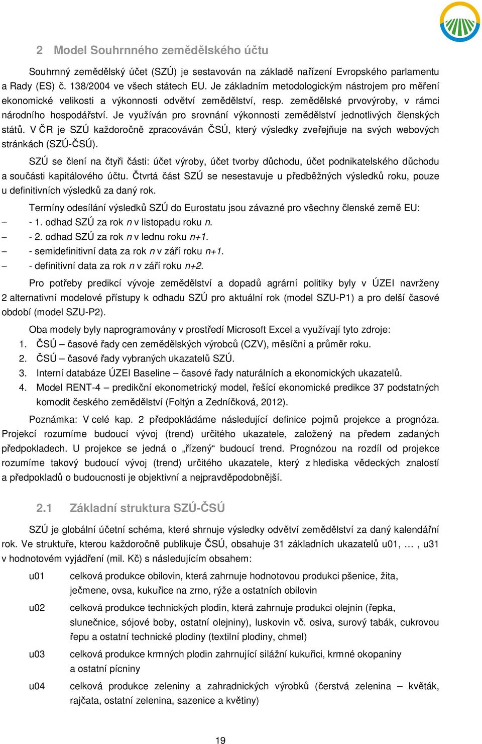 Je využíván pro srovnání výkonnosti zemědělství jednotlivých členských států. V ČR je SZÚ každoročně zpracováván ČSÚ, který výsledky zveřejňuje na svých webových stránkách (SZÚ-ČSÚ).