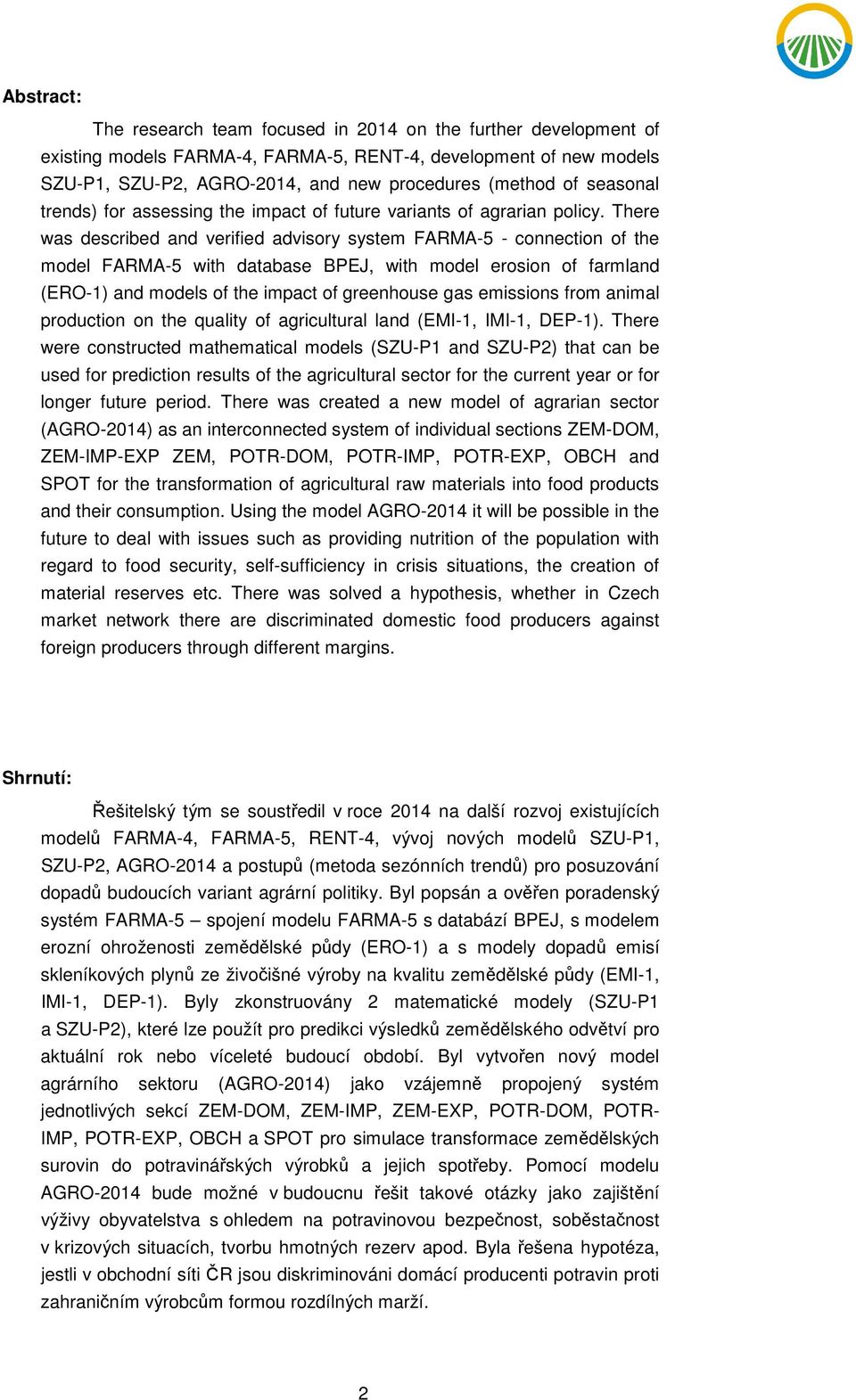 There was described and verified advisory system FARMA-5 - connection of the model FARMA-5 with database BPEJ, with model erosion of farmland (ERO-1) and models of the impact of greenhouse gas