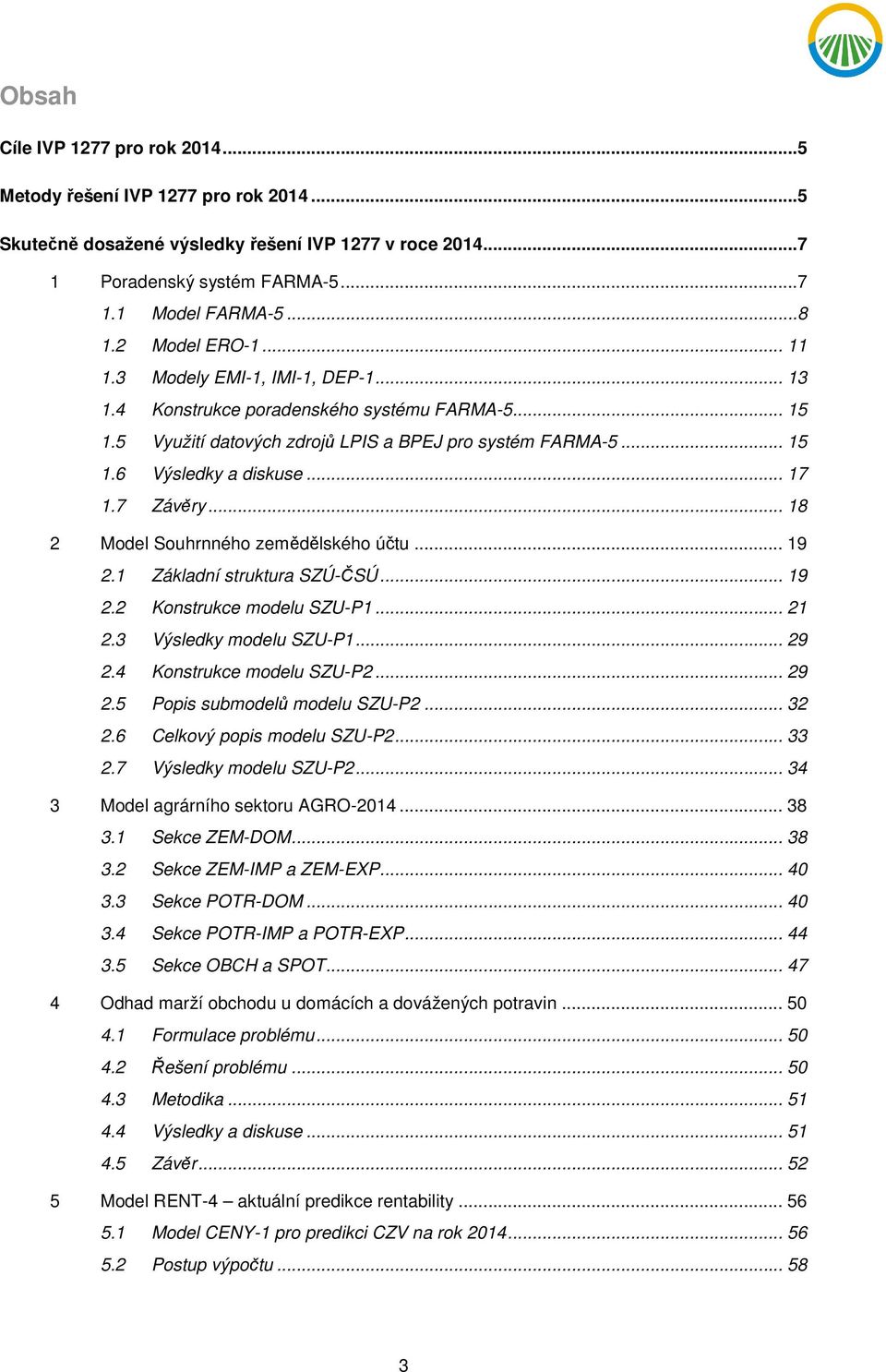 .. 17 1.7 Závěry... 18 2 Model Souhrnného zemědělského účtu... 19 2.1 Základní struktura SZÚ-ČSÚ... 19 2.2 Konstrukce modelu SZU-P1... 21 2.3 Výsledky modelu SZU-P1... 29 2.4 Konstrukce modelu SZU-P2.