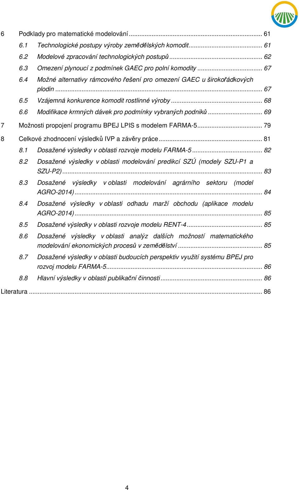 .. 68 6.6 Modifikace krmných dávek pro podmínky vybraných podniků... 69 7 Možnosti propojení programu BPEJ LPIS s modelem FARMA-5... 79 8 Celkové zhodnocení výsledků IVP a závěry práce... 81 8.
