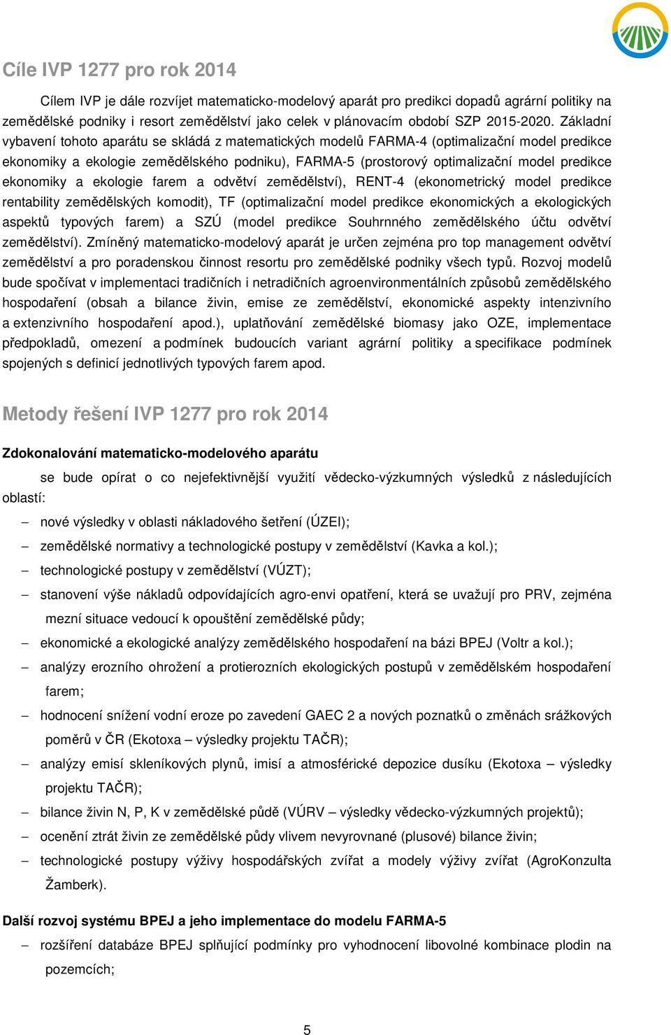 Základní vybavení tohoto aparátu se skládá z matematických modelů FARMA-4 (optimalizační model predikce ekonomiky a ekologie zemědělského podniku), FARMA-5 (prostorový optimalizační model predikce