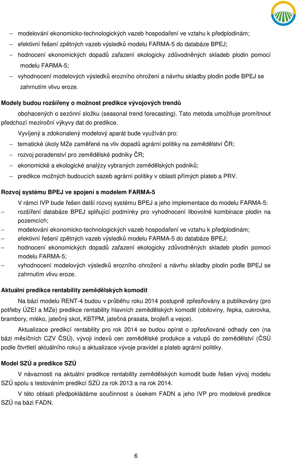 Modely budou rozšířeny o možnost predikce vývojových trendů obohacených o sezónní složku (seasonal trend forecasting). Tato metoda umožňuje promítnout předchozí meziroční výkyvy dat do predikce.